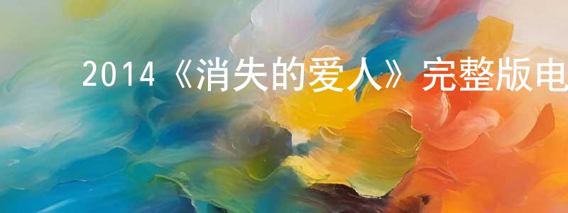 陈曼霞发布2014《消失的爱人》完整版电影/在线观看/百度云-美剧天堂